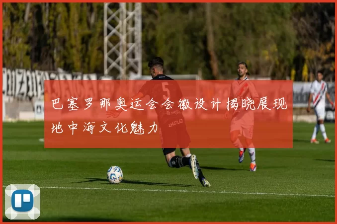 巴塞罗那奥运会会徽设计揭晓展现地中海文化魅力