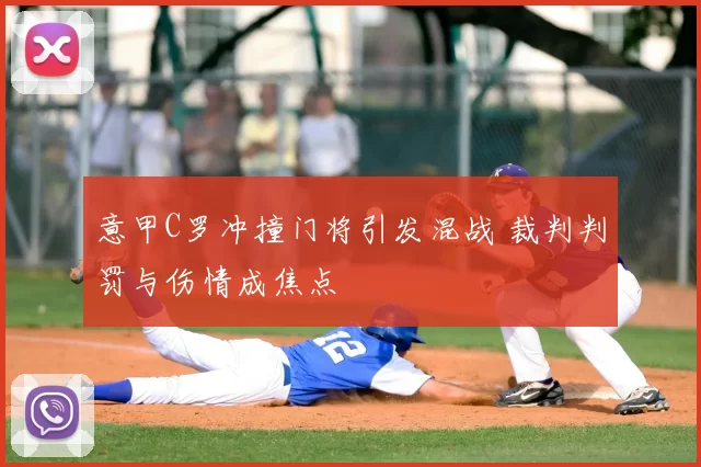 意甲C罗冲撞门将引发混战 裁判判罚与伤情成焦点