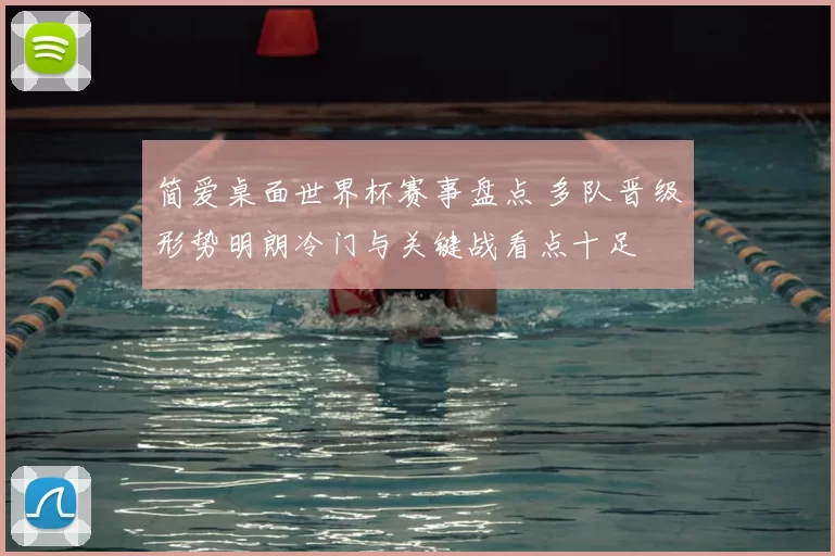 简爱桌面世界杯赛事盘点 多队晋级形势明朗冷门与关键战看点十足