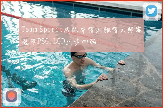 Team Spirit战队夺得利雅得大师赛冠军PSG.LGD止步四强